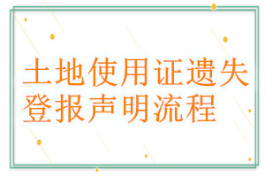 土地使用证遗失登报声明流程