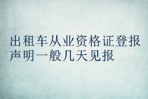 出租车从业资格证登报声明一般几天见报