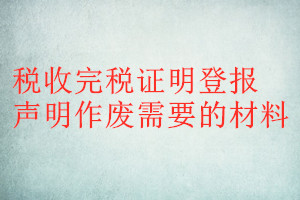 税收完税证明登报声明作废需要的材料