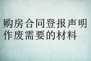 购房合同登报声明作废需要的材料