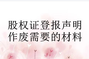 股权证登报声明作废需要的材料