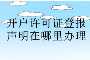 开户许可证登报声明在哪里办理