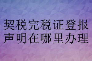 契税完税证登报声明在哪里办理