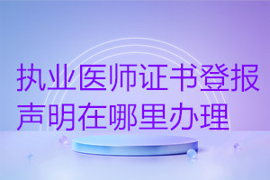 执业医师证书登报声明在哪里办理