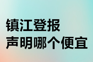 镇江登报声明哪个便宜