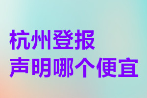 杭州登报声明哪个便宜