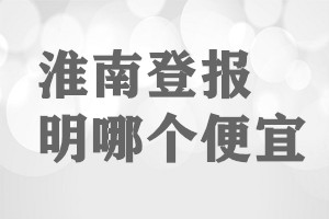 淮南登报声明哪个便宜