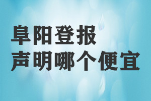 阜阳登报声明哪个便宜