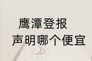 鹰潭登报声明哪个便宜