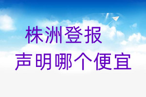 株洲登报声明哪个便宜