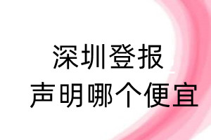 深圳登报声明哪个便宜