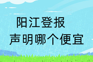 阳江登报声明哪个便宜