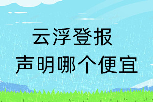 云浮登报声明哪个便宜