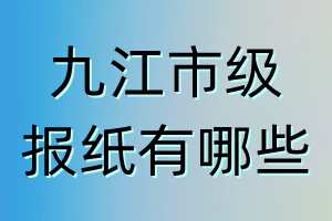 九江市级报纸有哪些