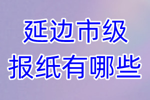 延边市级报纸有哪些