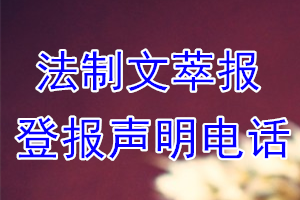 法制文萃报登报电话_法制文萃报登报声明电话