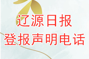 辽源日报登报电话_辽源日报登报声明电话