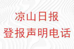 凉山日报登报电话_凉山日报登报声明电话