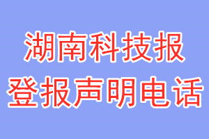 湖南科技报登报电话_湖南科技报登报声明电话