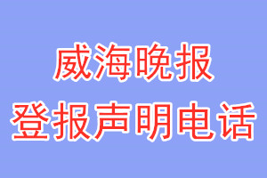 威海晚报登报电话_威海晚报登报声明电话