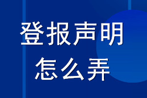 登报声明怎么弄_登报声明怎么登的呢