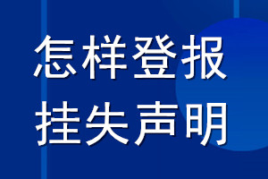 怎样登报挂失声明_怎样登报