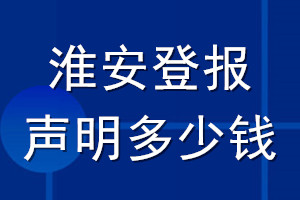 淮安登报声明多少钱_淮安登报遗失声明多少钱