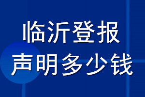 临沂登报声明多少钱_临沂登报遗失声明多少钱