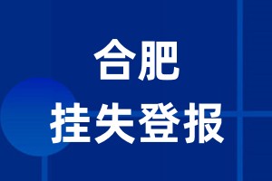 合肥挂失登报_合肥登报挂失、登报公告