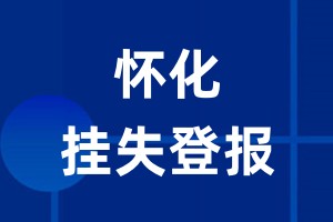 怀化挂失登报_怀化登报挂失、登报公告