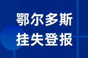 鄂尔多斯挂失登报_鄂尔多斯登报挂失、登报公告