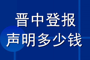 晋中登报声明多少钱_晋中登报遗失声明多少钱