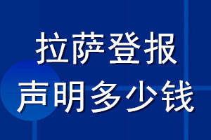 拉萨登报声明多少钱_拉萨登报遗失声明多少钱