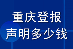 重庆登报声明多少钱_重庆登报遗失声明多少钱