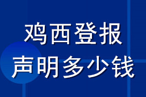 鸡西登报声明多少钱_鸡西登报遗失声明多少钱