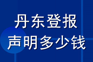 丹东登报声明多少钱_丹东登报遗失声明多少钱