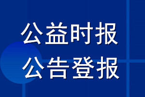 公益时报公告登报_公益时报公告登报电话