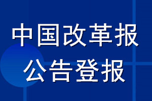 中国改革报公告登报_中国改革报公告登报电话