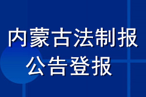 内蒙古法制报公告登报_内蒙古法制报公告登报电话