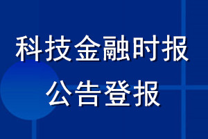 科技金融时报公告登报_科技金融时报公告登报电话