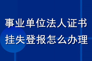 事业单位法人证书挂失登报怎么办理