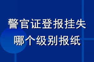 警官证登报挂失哪个级别报纸