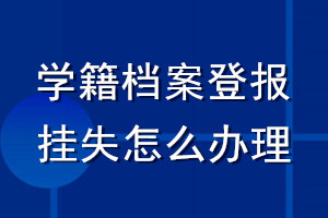 学籍档案登报挂失怎么办理