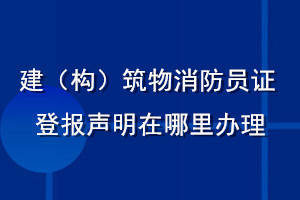 建（构）筑物消防员证登报声明在哪里办理