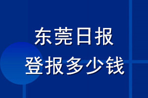 东莞日报登报多少钱_东莞日报登报挂失费用