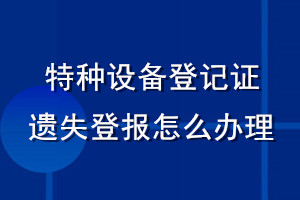 特种设备登记证遗失登报怎么办理