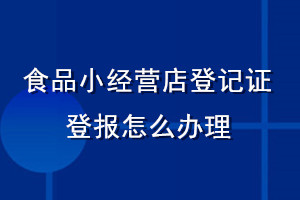 食品小经营店登记证登报怎么办理