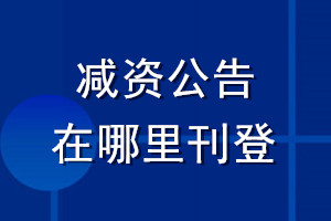 减资公告在哪里刊登