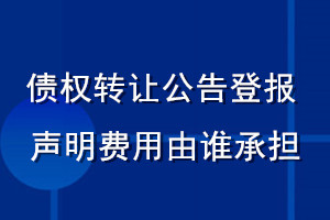 债权转让公告登报声明费用由谁承担