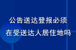 公告送达登报必须在受送达人居住地吗